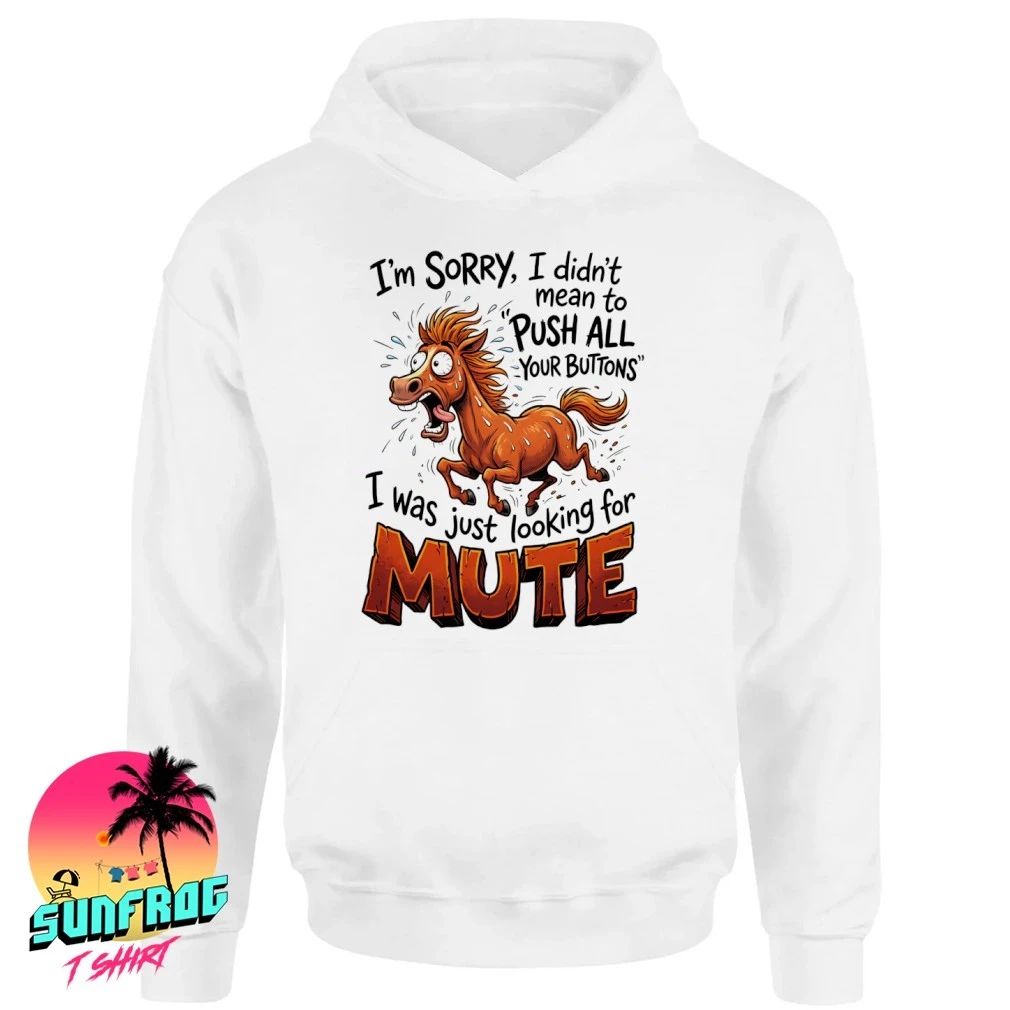 Horse I’m sorry I didn’t mean to push all your buttons looking for mute shirt