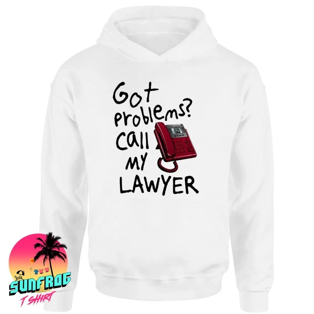 Got Problems Call My Lawyer shirt