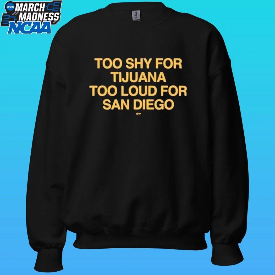 Too Shy For Tijuana Too Loud For San Diego Shirt