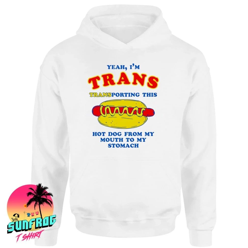 Yeah I’m Trans Transporting This Hot Dog From My Mouth To My Stomach shirt