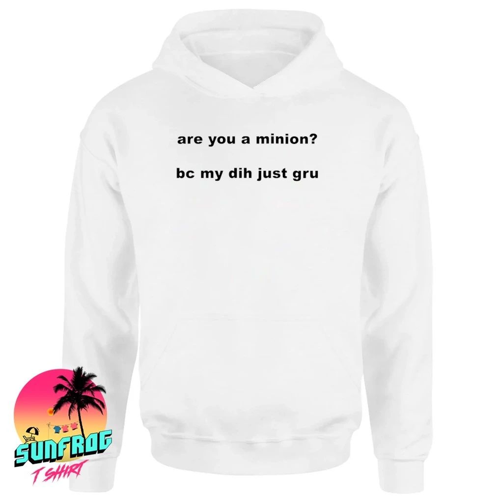 Are you a minion bc my dih just gru shirt