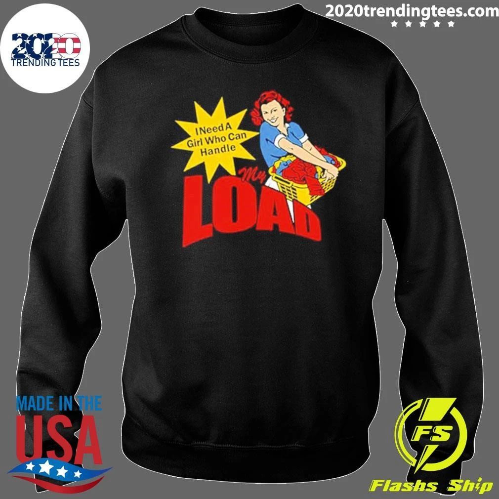 I Need A Girl Who Can Handle My Load Shirt
