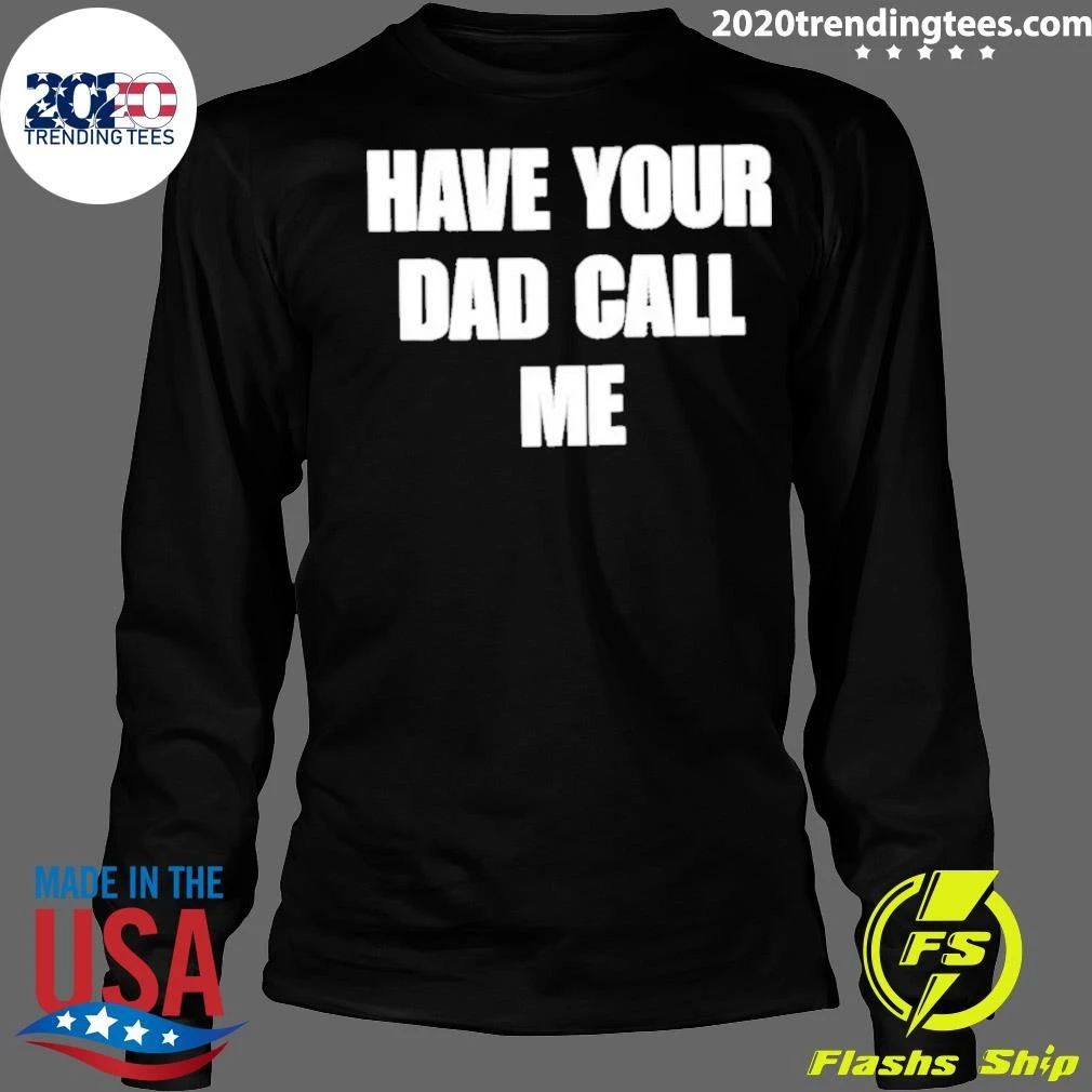 Have Your Dad Call Me Shirt