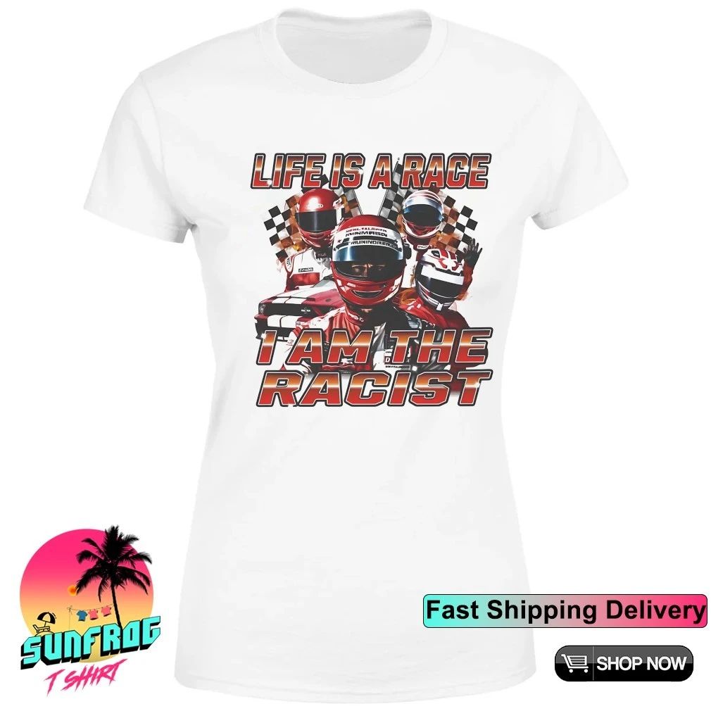 Life is a race I am the racist shirt