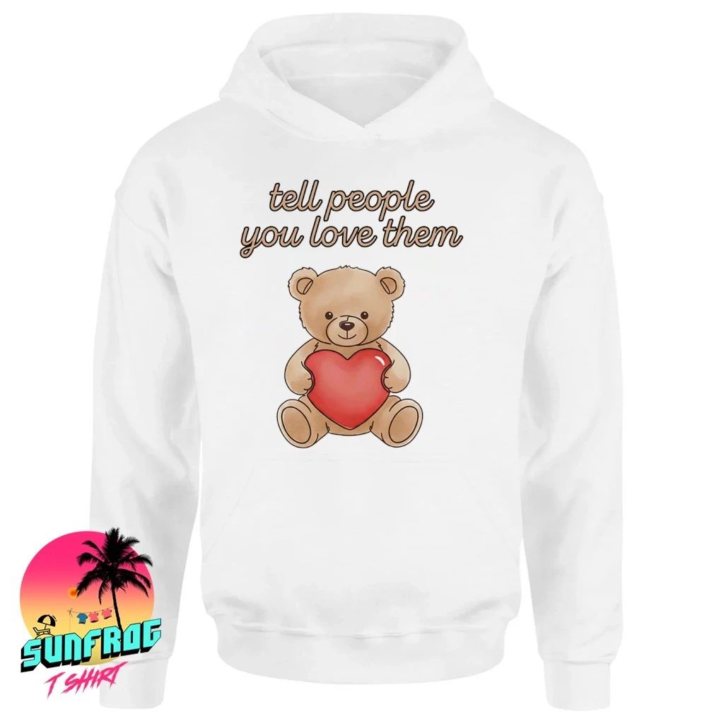 Tell people you love them shirt