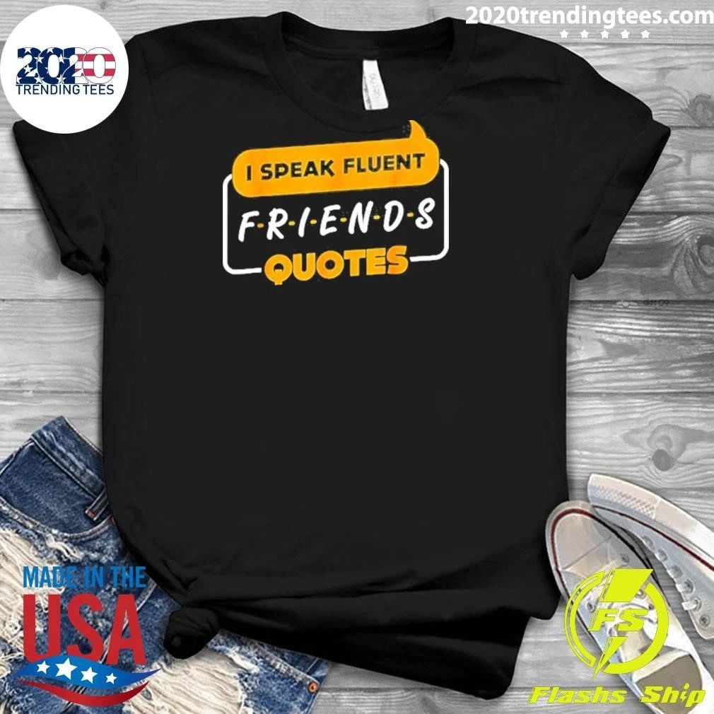 I Speak Fluent Friends Quotes Sitcom Rachel Green Shirt