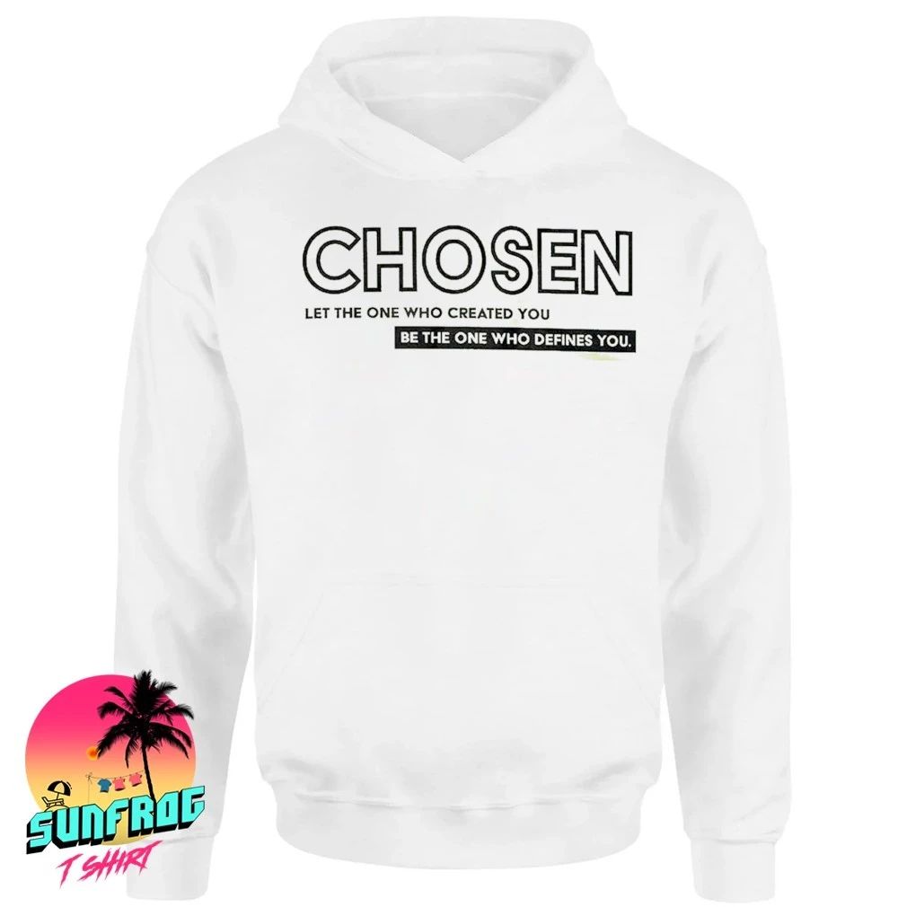 Chosen Let the One who created you be the One who defines you shirt
