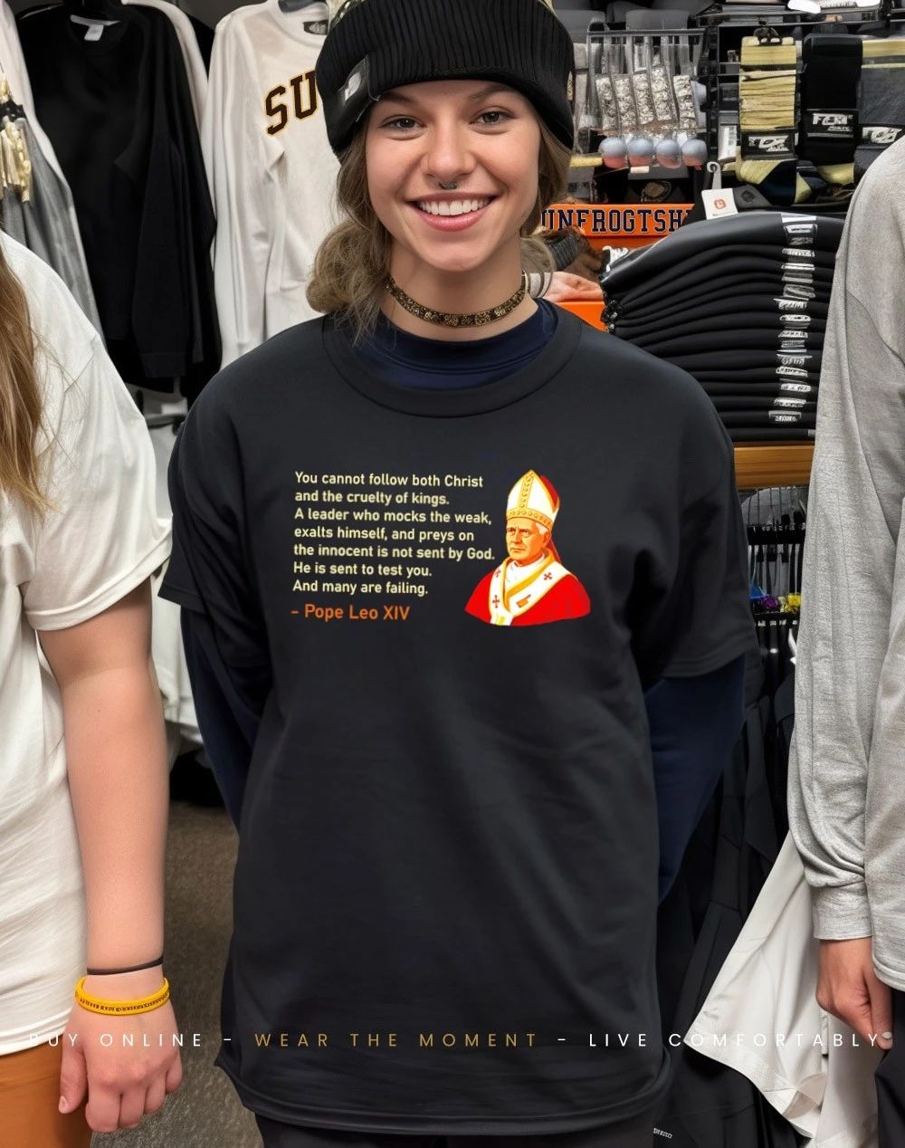 Pope Leo XIV You cannot follow both Christ and the cruelty of Kings shirt