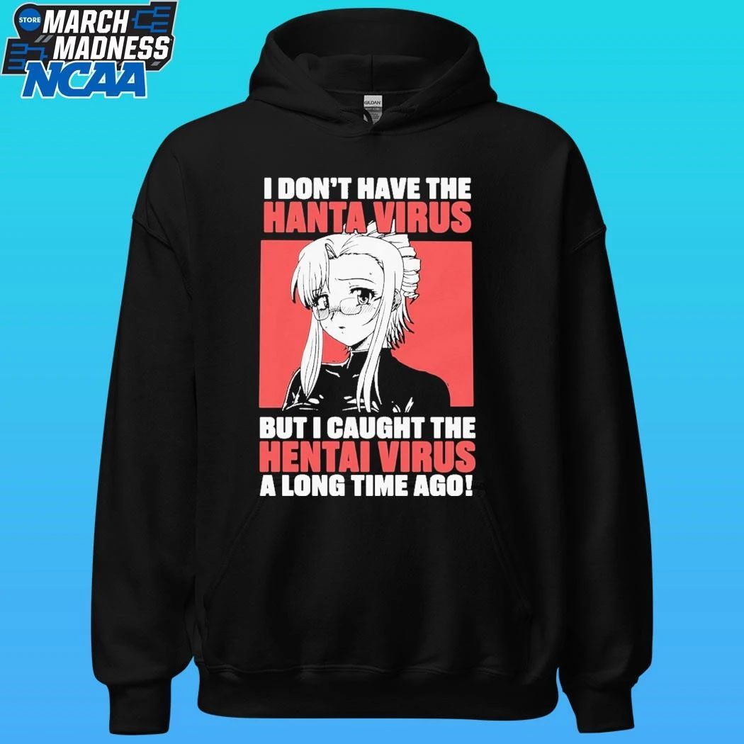 I Don’t Have The Hanta Virus But I Caught The Hentai Virus A Long Time Ago Shirt