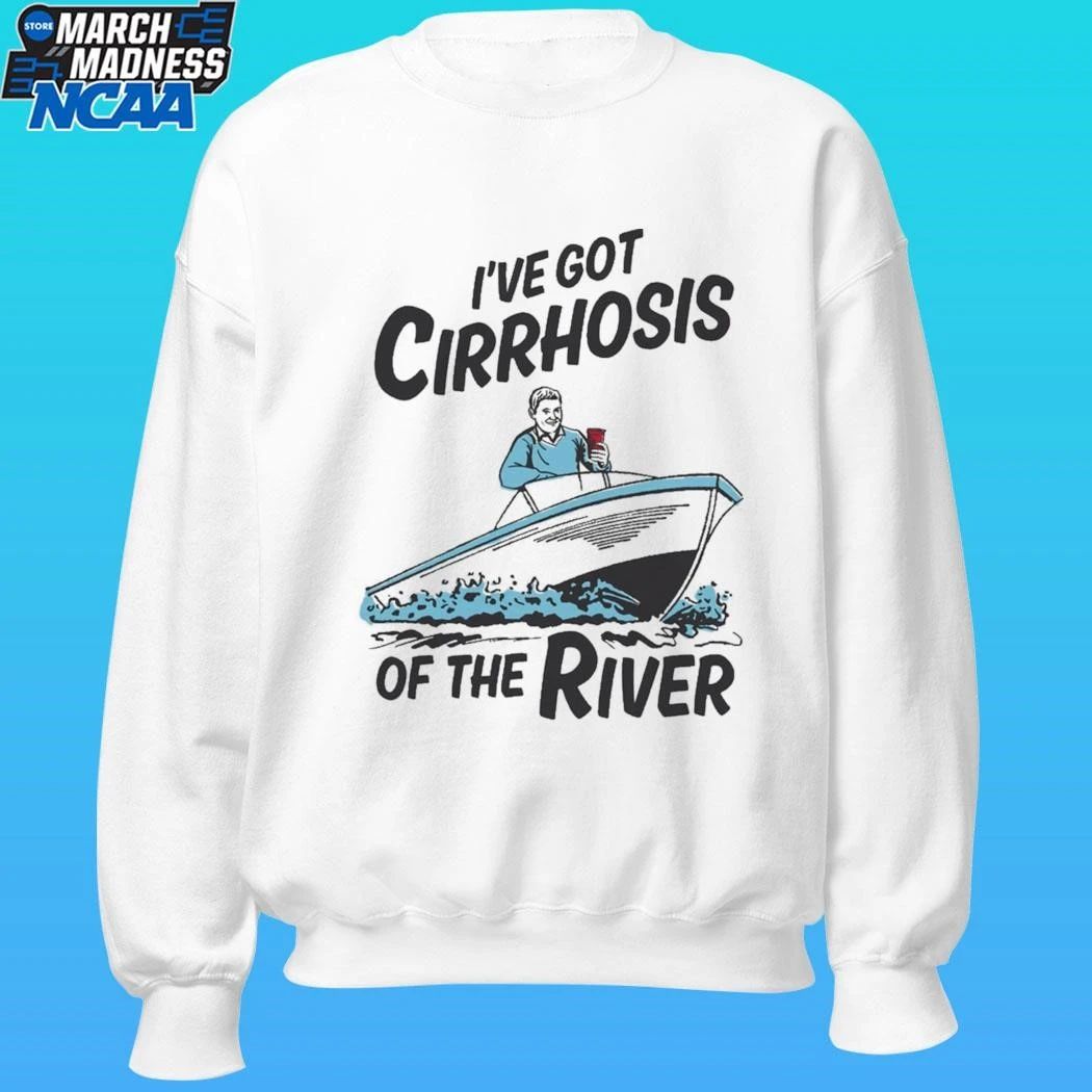I’ve Got Cirrhosis Of The River Shirt