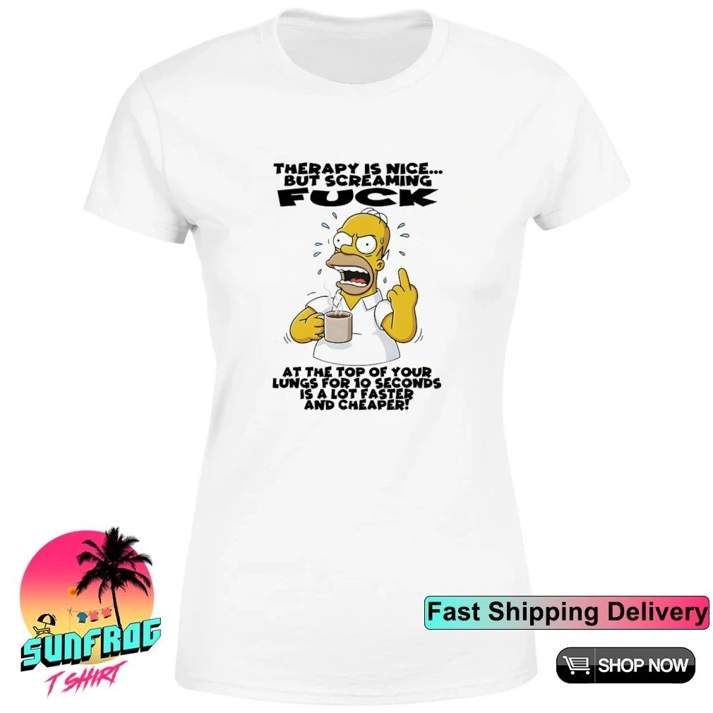 Simpsons therapy is nice but screaming fuck at the top of your lungs for 10 seconds shirt
