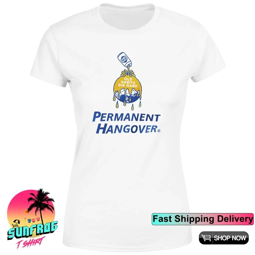 Permanent Hangover old habits die hard shirt