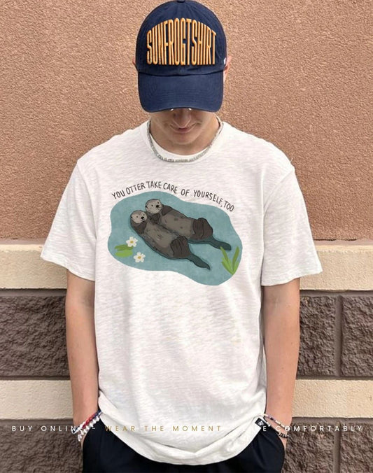 You otter take care of yourself too shirt