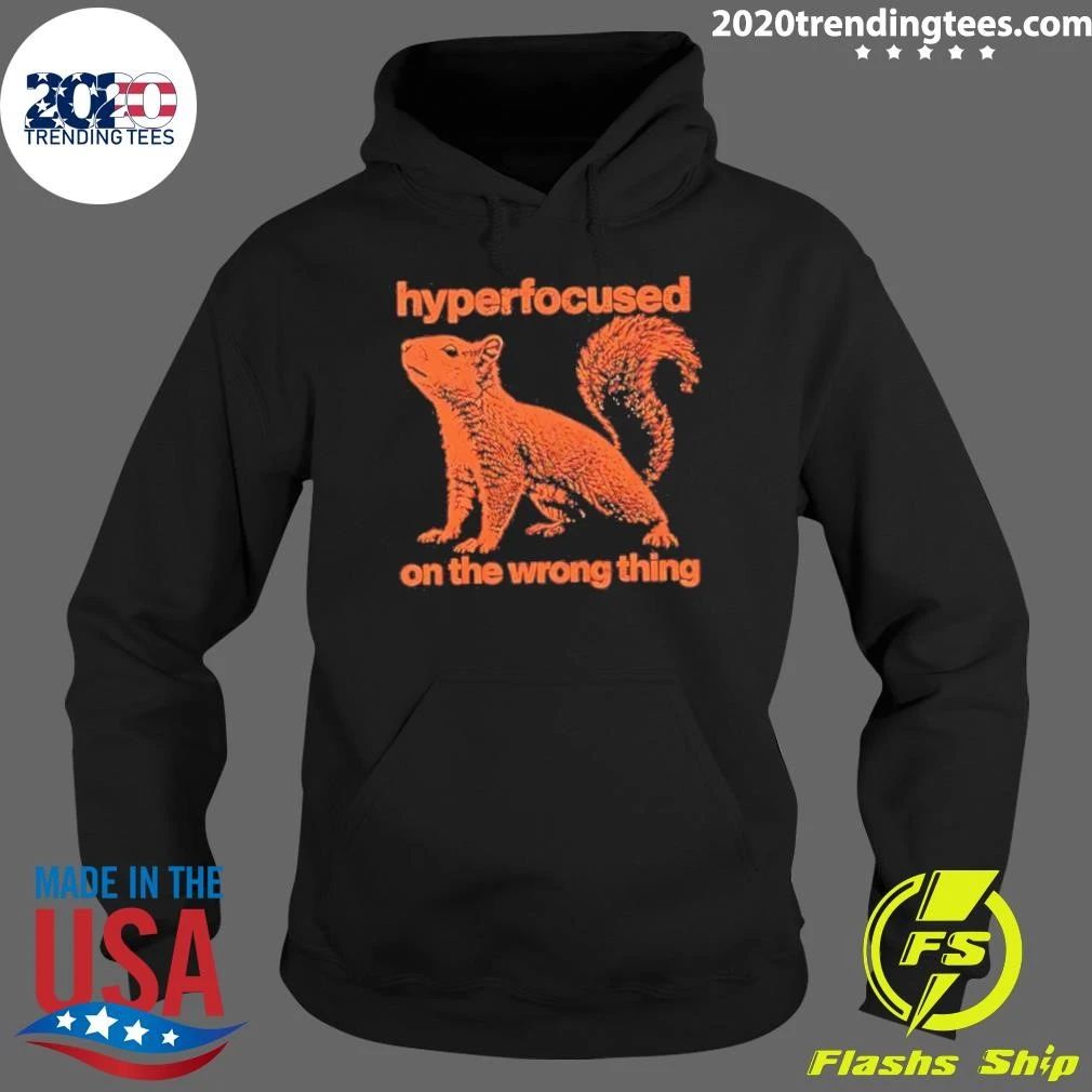 Hyperfocused On The Wrong Thing Squirrel Shirt