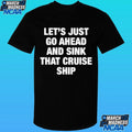 Let’s Just Go Ahead And Sink That Cruise Ship Shirt