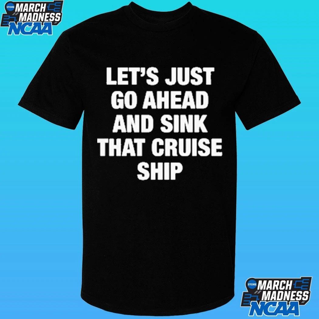Let’s Just Go Ahead And Sink That Cruise Ship Shirt