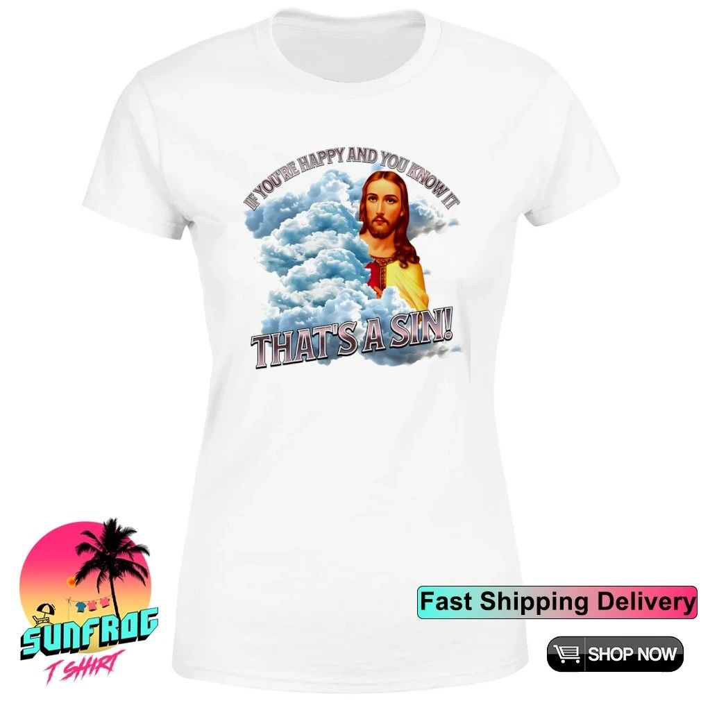 If you’re happy and you know it that’s a sin Jesus shirt