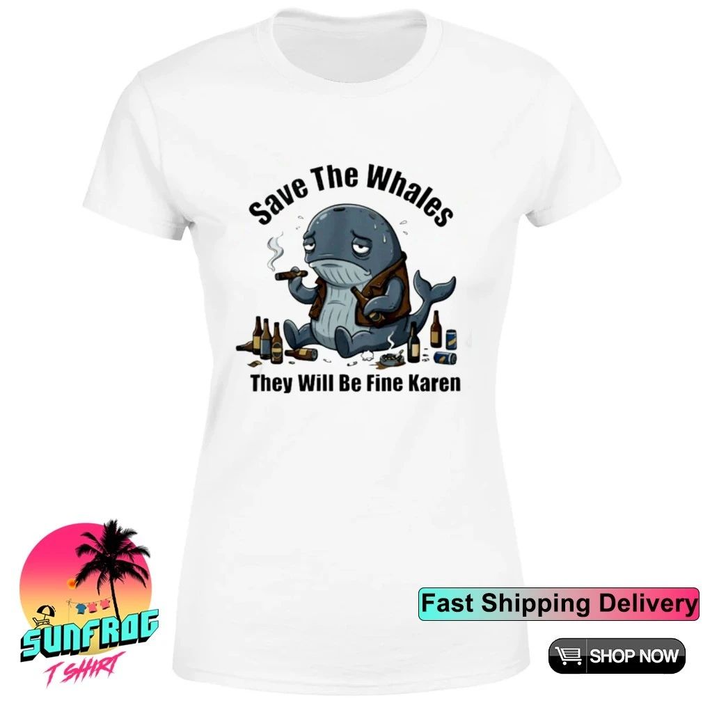 Save the whales they will be fine karen cartoon shirt