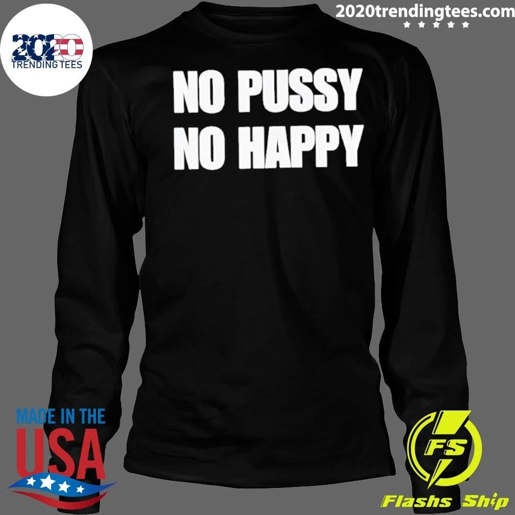 No Pussy No Happy Shirt