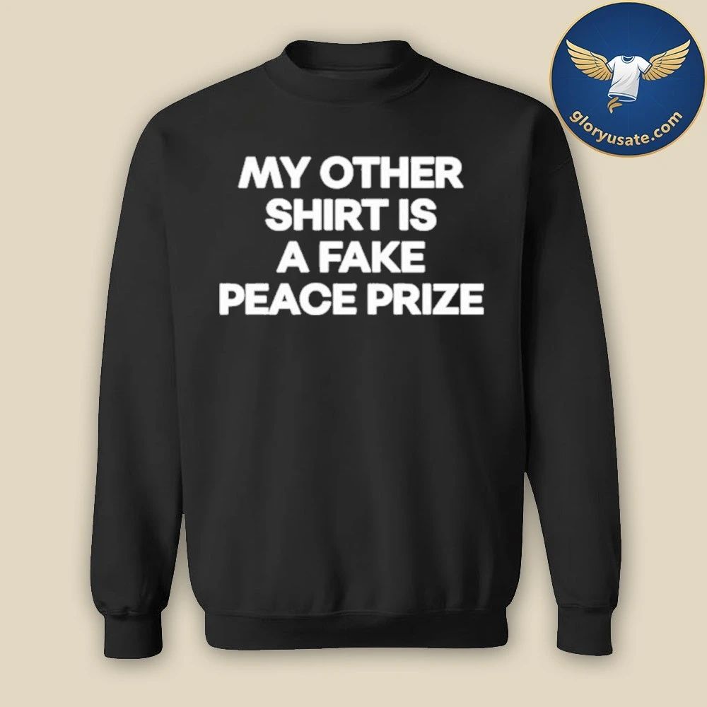 My other shirt is a fake peace prize shirt