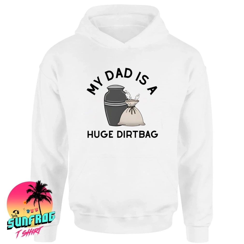 My dad is a huge dirtbag shirt