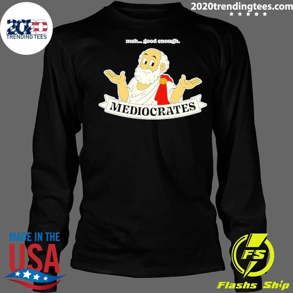 Mediocrates Meh Good Enough Philosophy Shirt