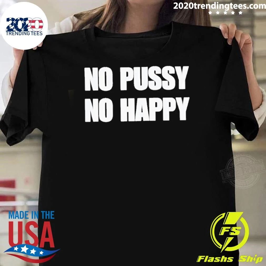 No Pussy No Happy Shirt