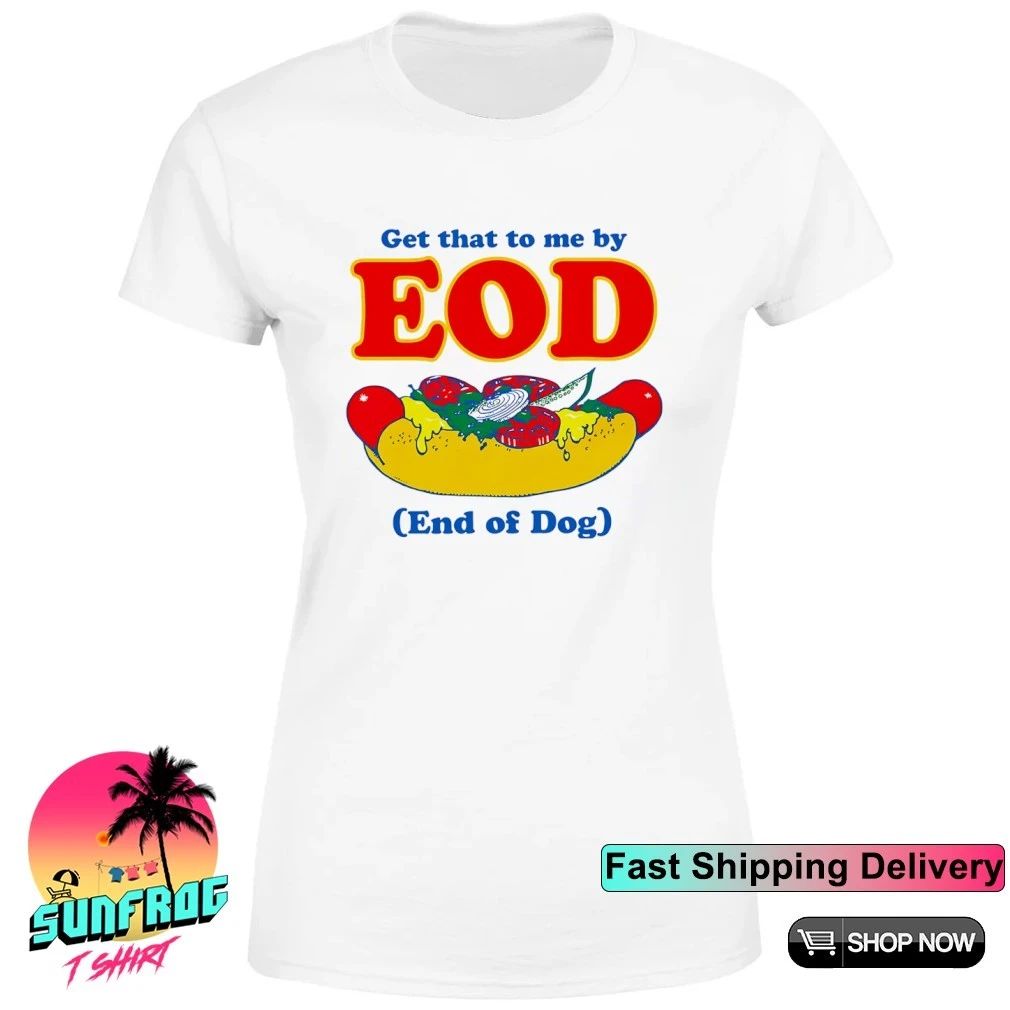 Get that to me by EOD end of dog shirt