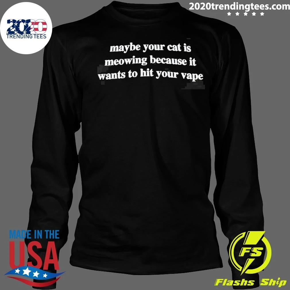 Maybe Your Cat Is Meowing Because It Wants To Hit Your Vape Shirt
