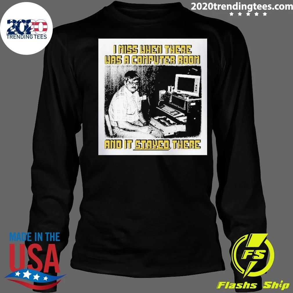 I Miss When There Was A Computer Room And It Stayed There Shirt