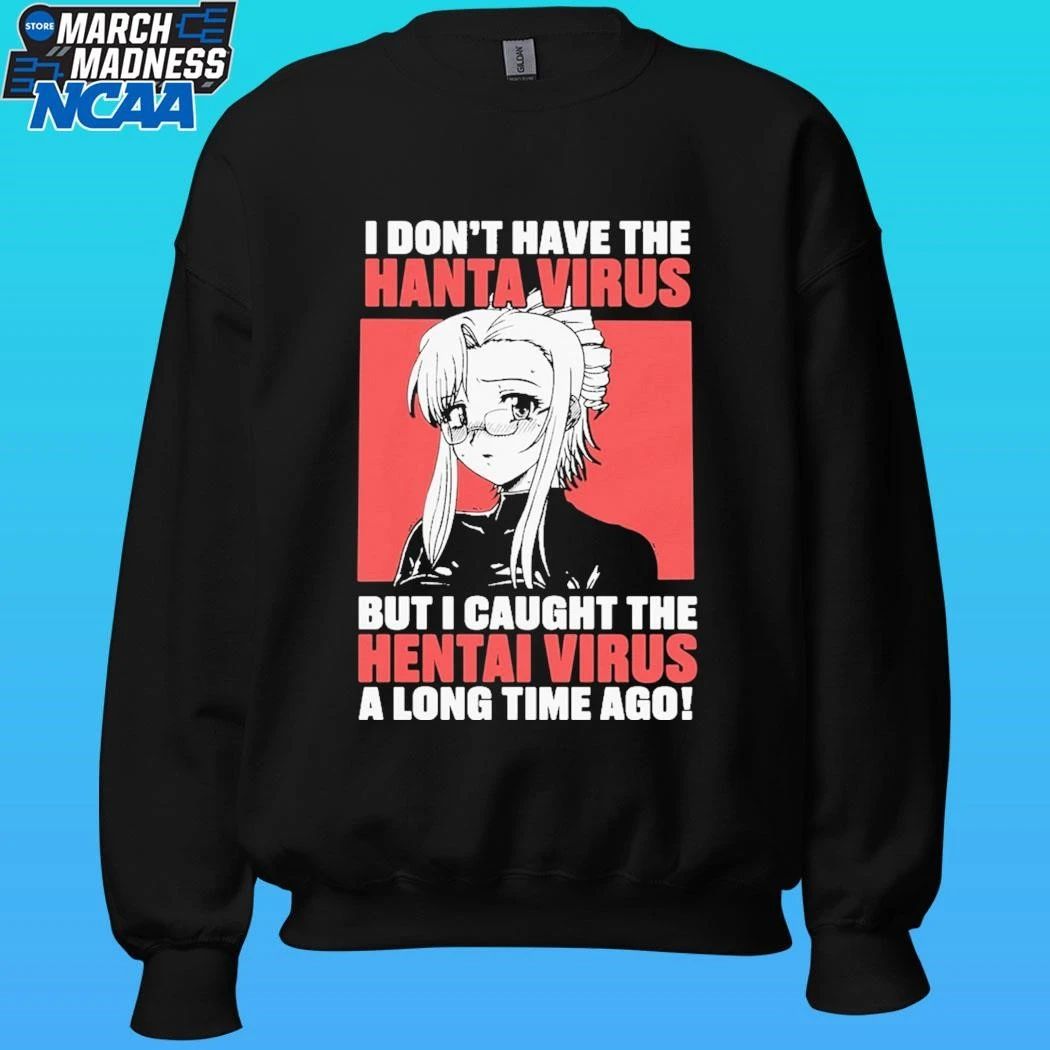 I Don’t Have The Hanta Virus But I Caught The Hentai Virus A Long Time Ago Shirt