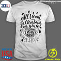 All I Want For Christmas Is You Just Kidding I Want Wine Shirt