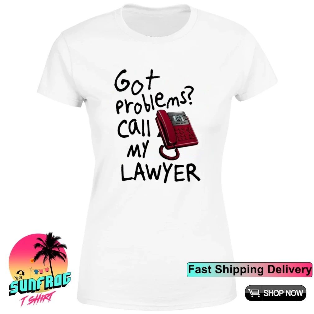 Got Problems Call My Lawyer shirt