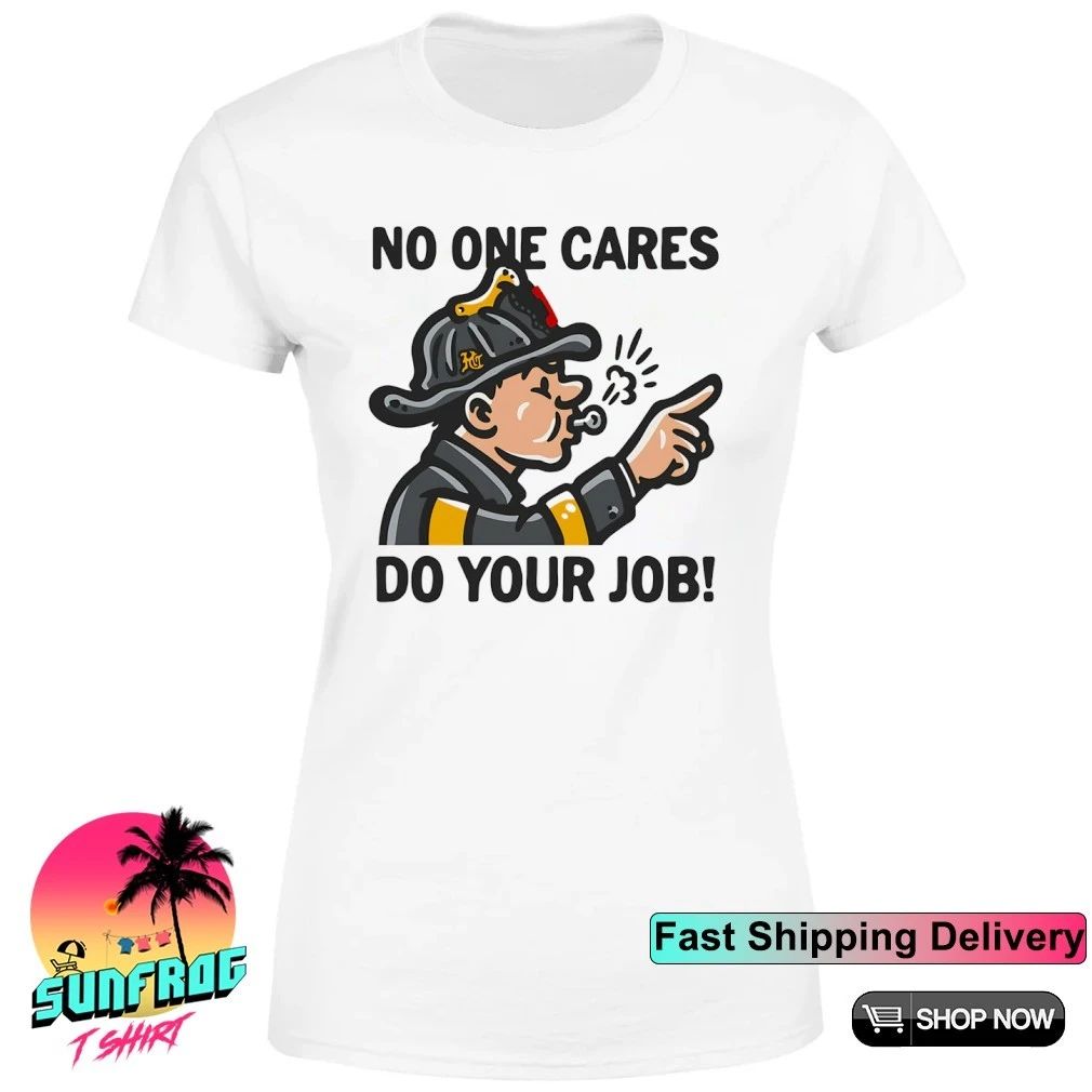 Firefighter chiefs no one cares do your job shirt