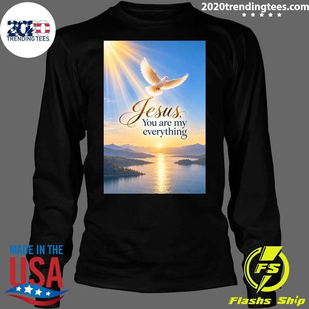 The Holy Spirit Jesus, You Are My Everything Shirt