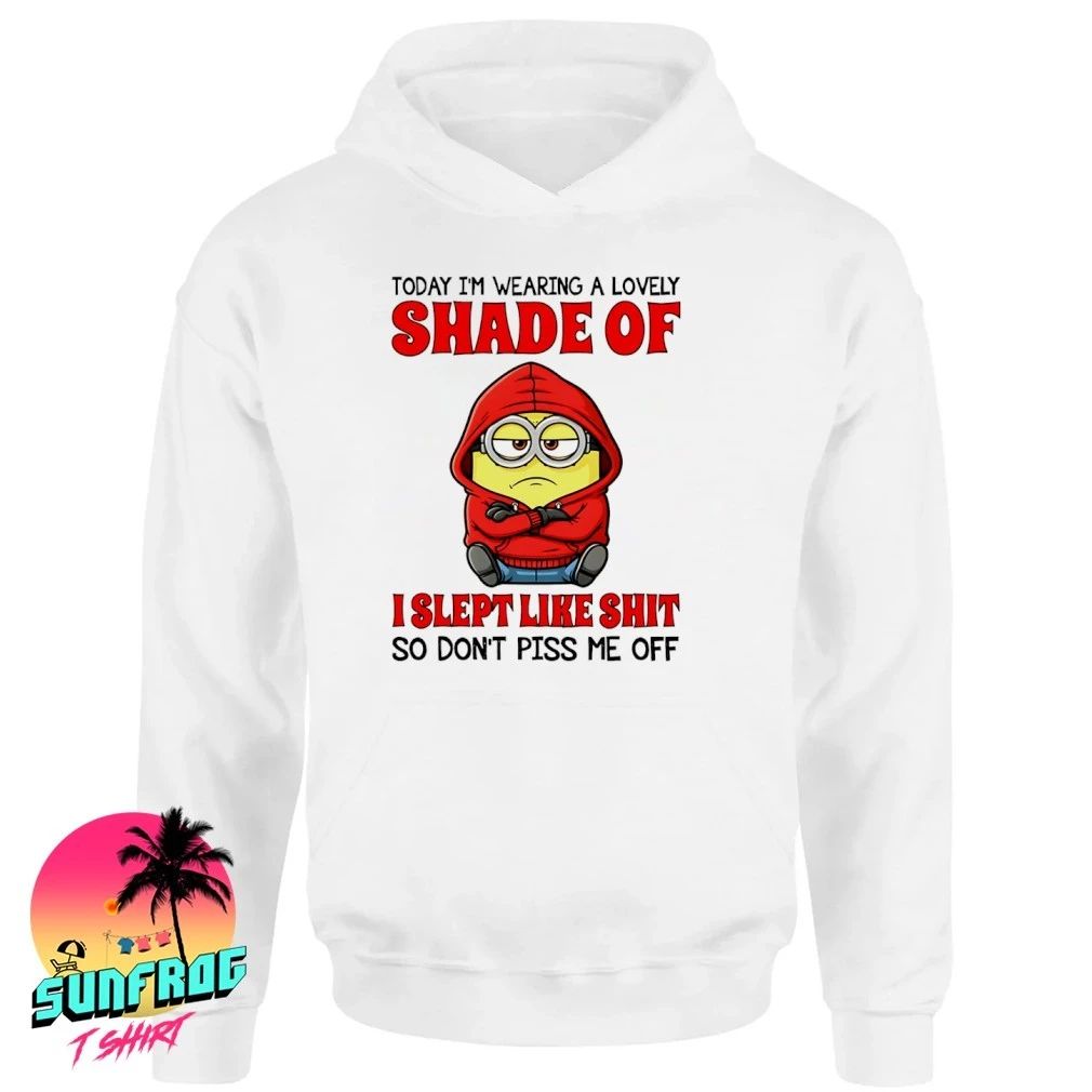 Today I’m wearing a lovely shade of I slept like shit so don’t piss me off minion shirt