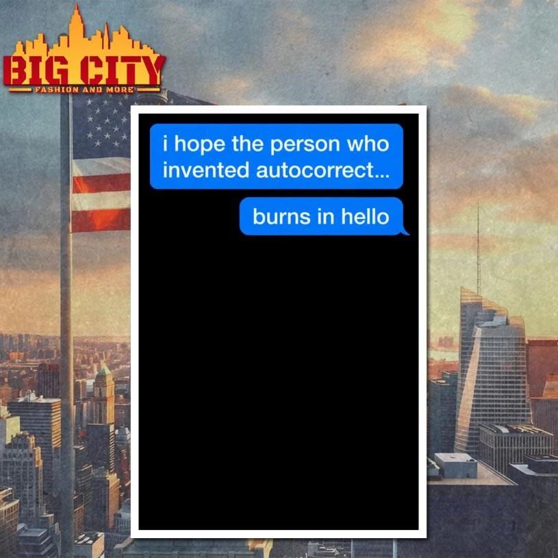 I Hope The Person Who Invented Autocorrect Burns In Hello Chat Shirt