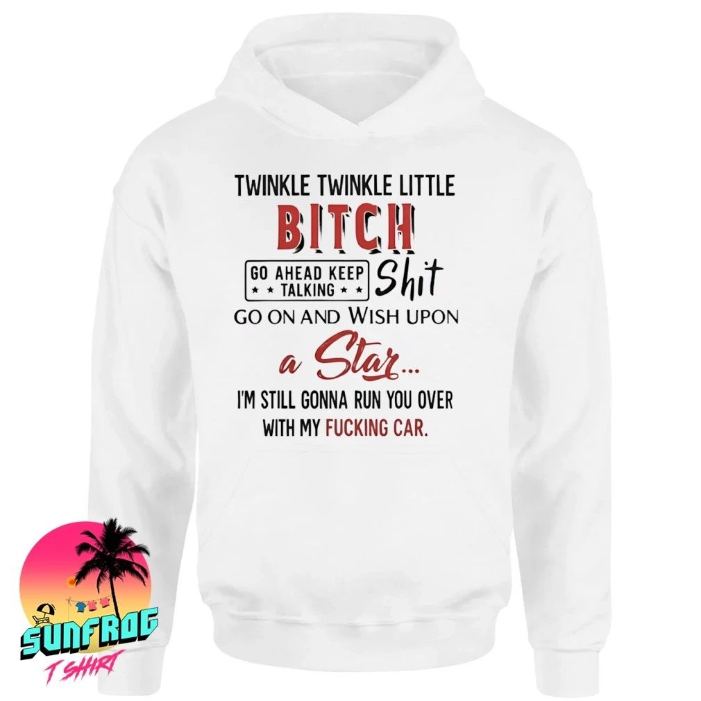 Twinkle twinkle little bitch go ahead keep talking shit wish upon a star shirt