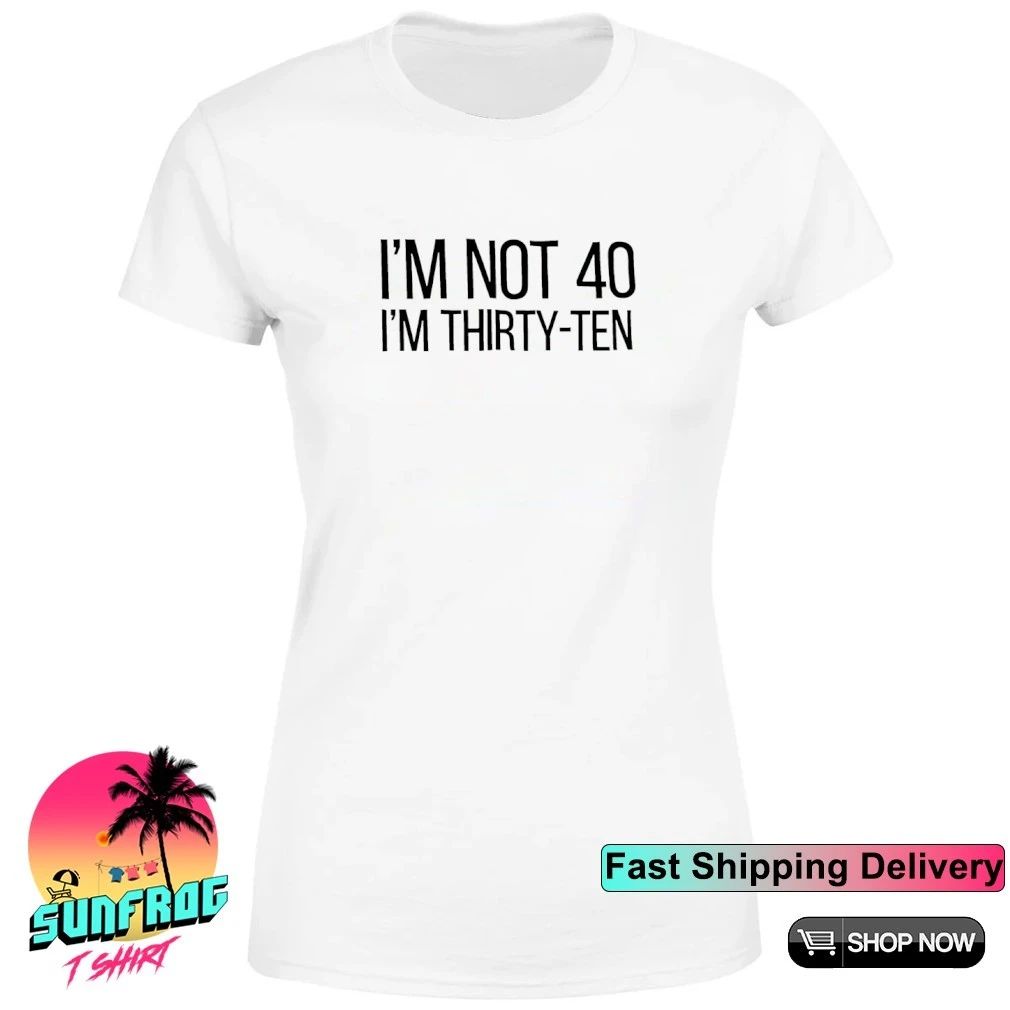 I’m Not 40 I’m Thirty Ten Shirt