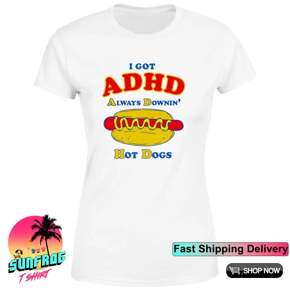 I Got ADHD Always Downin’ Hot Dogs shirt