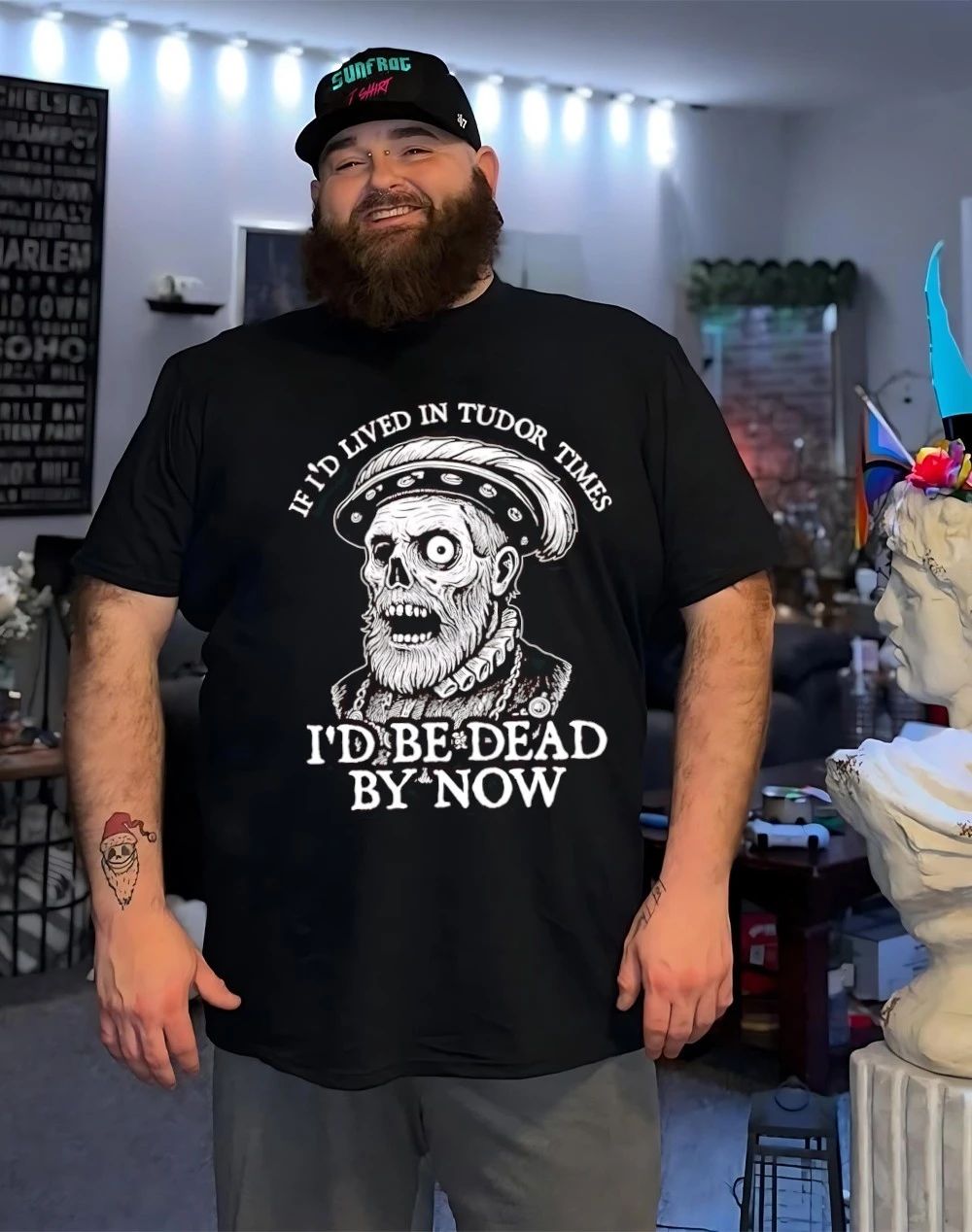 If I’d lived in Tudor times I’d be dead by now shirt