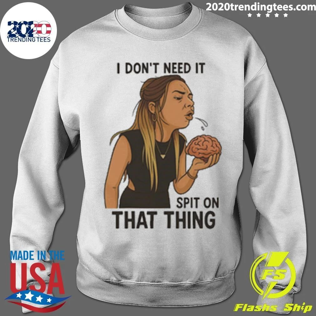 I Don’t Need It, Spit on That Thing Shirt