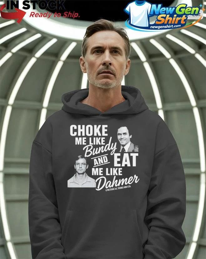 NexGen Choke Me Like Bundy Eat Me Like Dahmer Shirt