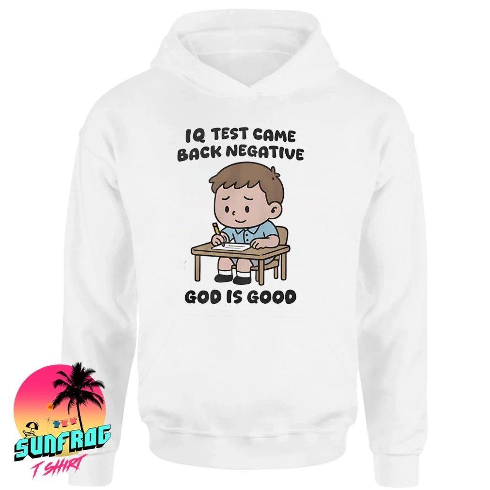 IQ Test Came Back Negative God Is Good shirt