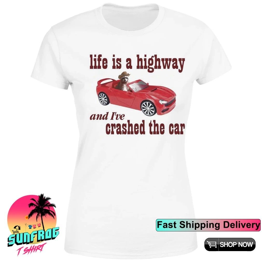 Raccoon life is a highway and I’ve crashed the car shirt