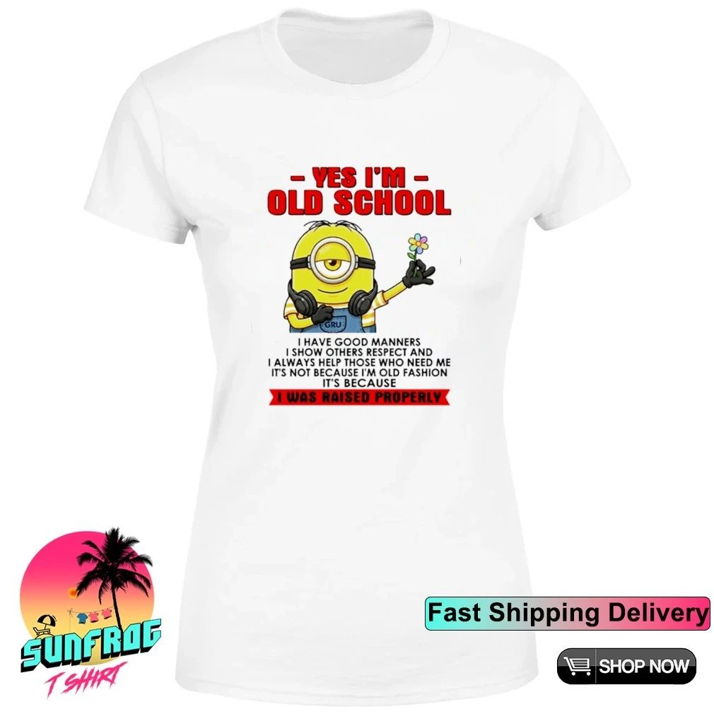 Yes I’m old school I was raised properly Minion shirt