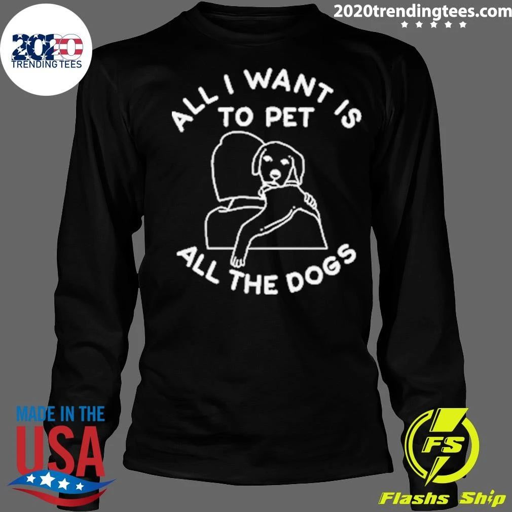 All I Want Is To Pet All The Dogs Shirt