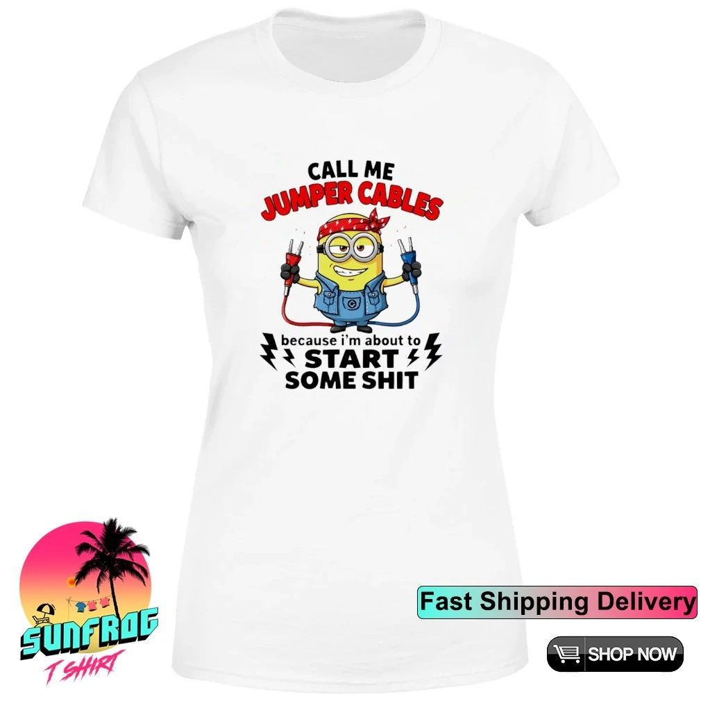 Call me jumper cables because I’m about to start some shit Minion shirt