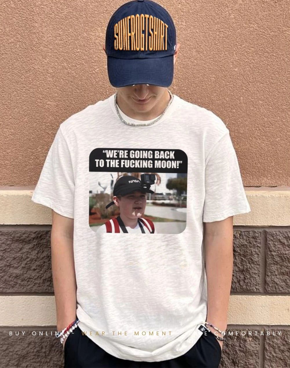 We’re going back to the fucking moon shirt