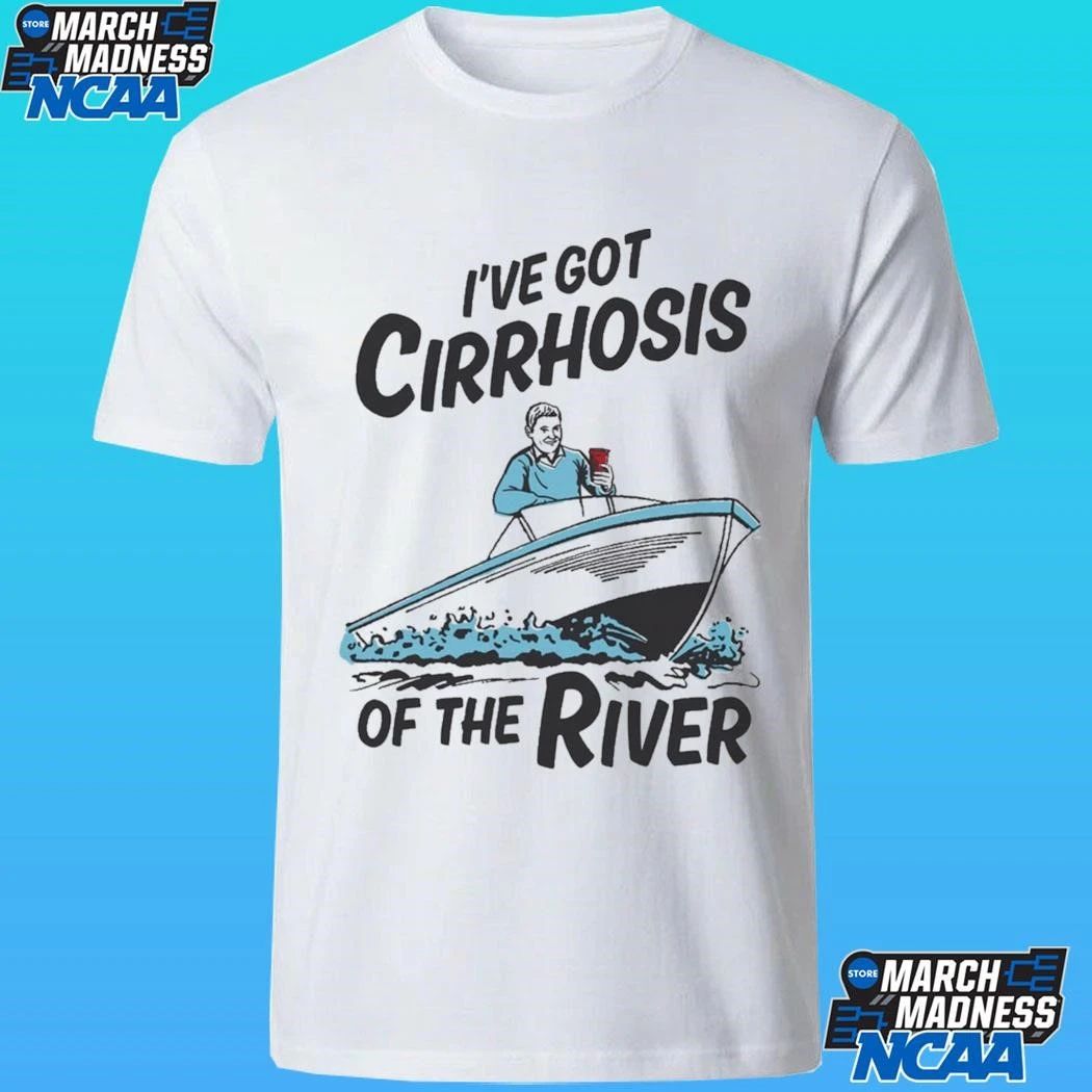 I’ve Got Cirrhosis Of The River Shirt